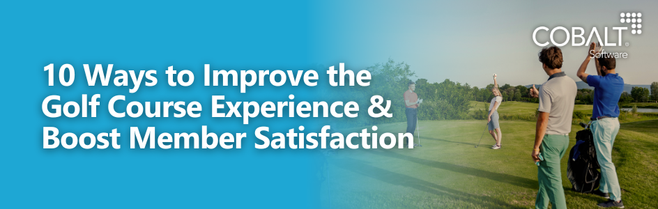 10 Ways to Improve the Golf Course Experience & Boost Member Satisfaction